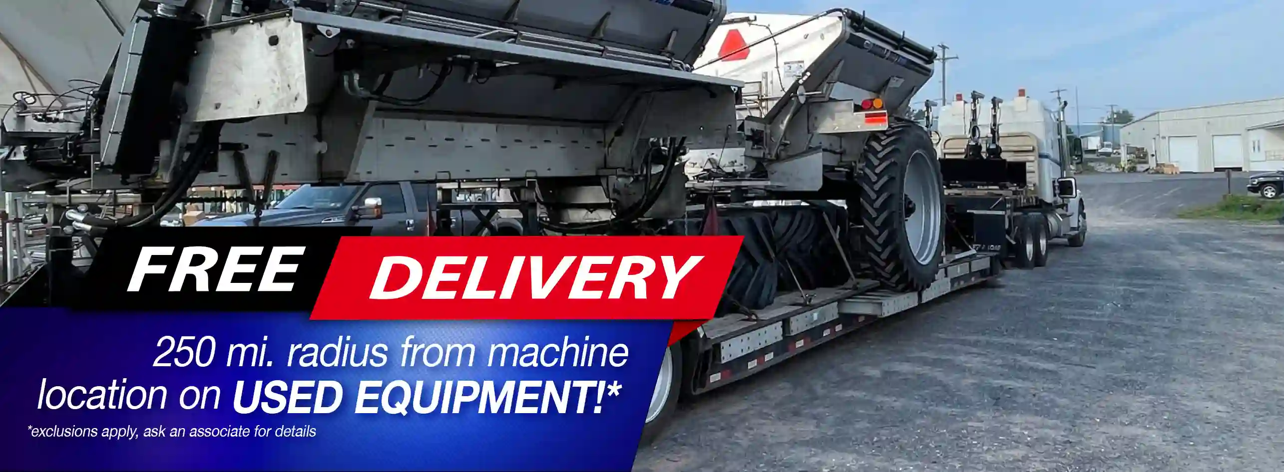 Free Delivery,250 mi. radius from machine location  on any piece of Used Equipment!